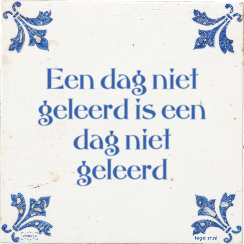 Een dag niet geleerd is een dag niet geleerd - Online tegeltjes bakken