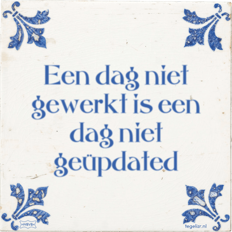 Een dag niet gewerkt is een dag niet geüpdated - Online tegeltjes bakken