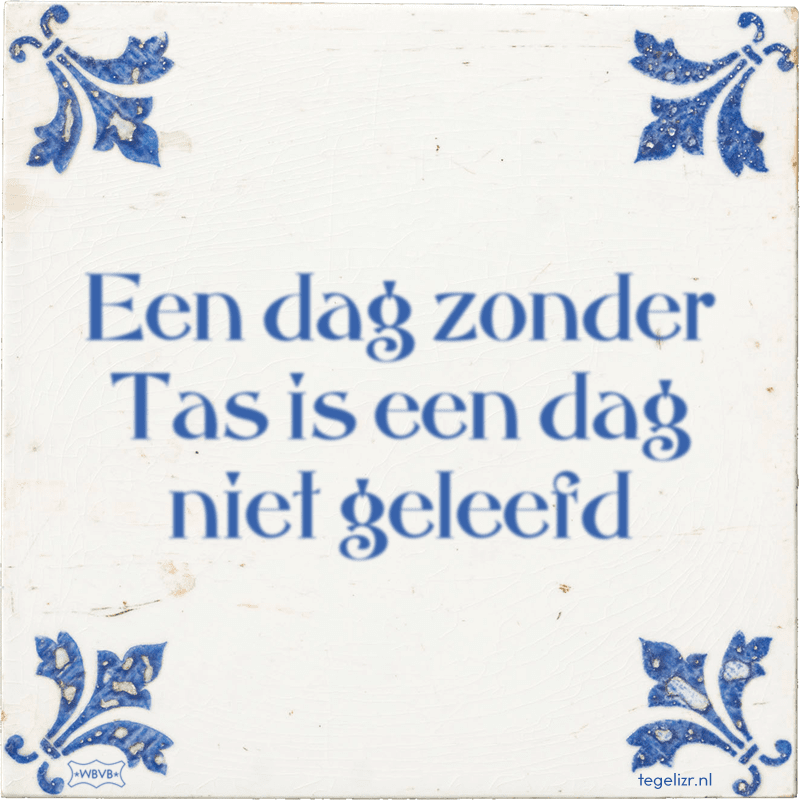 Een dag zonder Tas is een dag niet geleefd - Online tegeltjes bakken