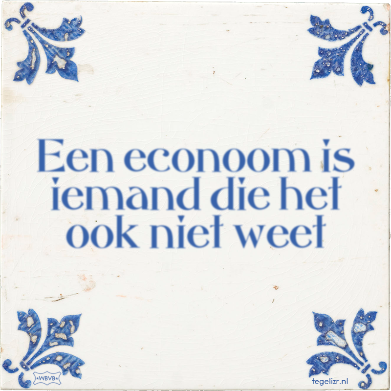 Een econoom is iemand die het ook niet weet - Online tegeltjes bakken