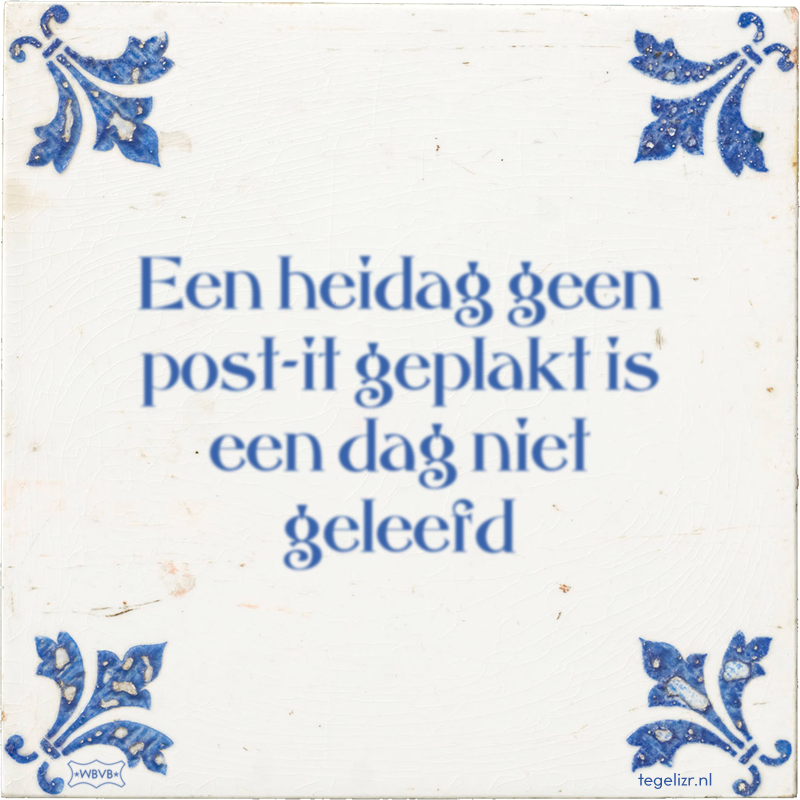 Een heidag geen post-it geplakt is een dag niet geleefd - Online tegeltjes bakken
