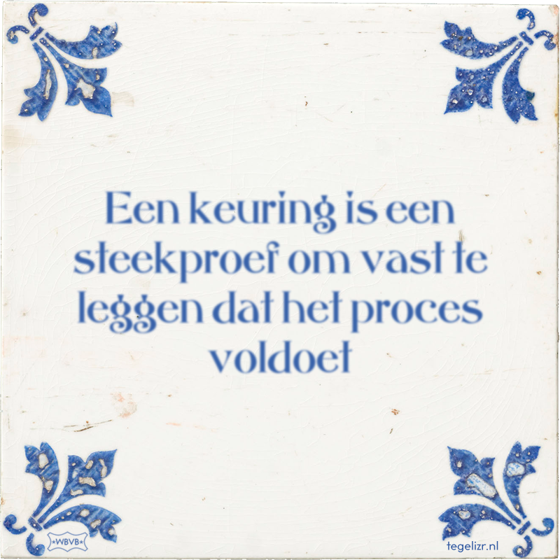 Een keuring is een steekproef om vast te leggen dat het proces voldoet - Online tegeltjes bakken