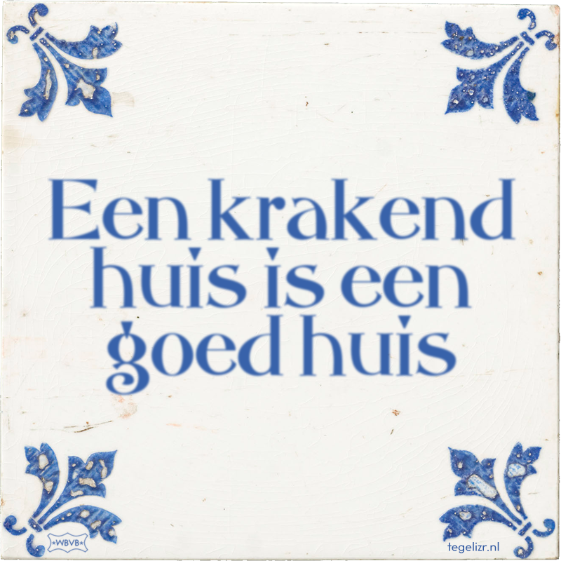 Een krakend huis is een goed huis - Online tegeltjes bakken
