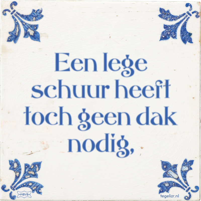 Een lege schuur heeft toch geen dak nodig, - Online tegeltjes bakken