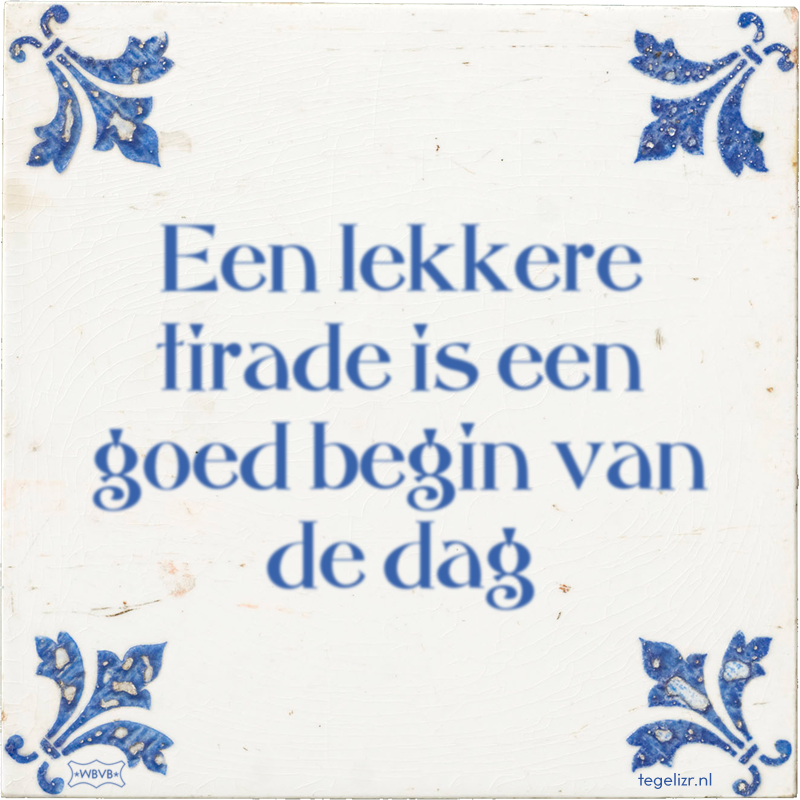 Een lekkere tirade is een goed begin van de dag - Online tegeltjes bakken