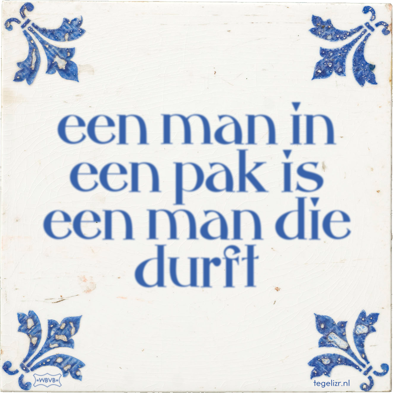 een man in een pak is een man die durft - Online tegeltjes bakken