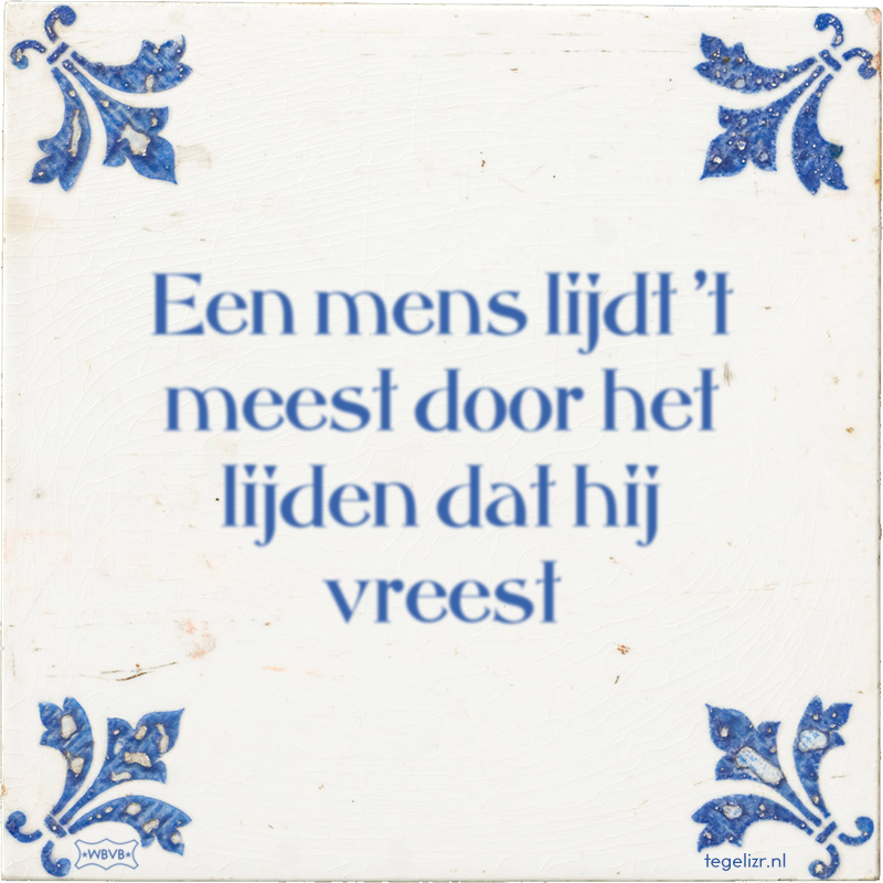 Een mens lijdt 't meest door het lijden dat hij vreest - Online tegeltjes bakken