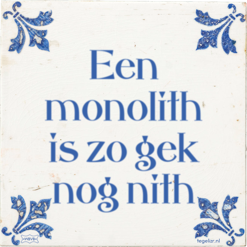 Een monolith is zo gek nog nith - Online tegeltjes bakken