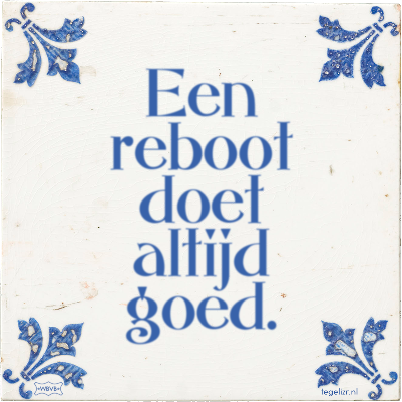 Een reboot doet altijd goed. - Online tegeltjes bakken