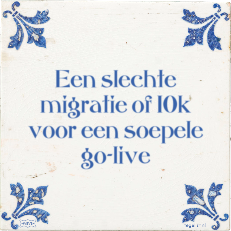 Een slechte migratie of 10k voor een soepele go-live - Online tegeltjes bakken