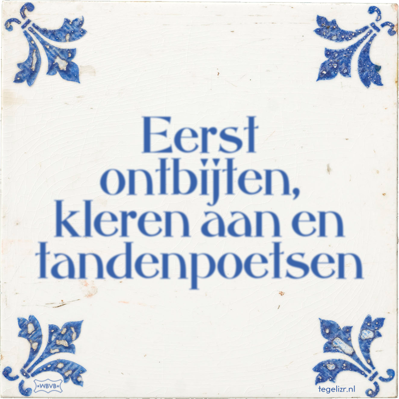 Eerst ontbijten, kleren aan en tandenpoetsen - Online tegeltjes bakken