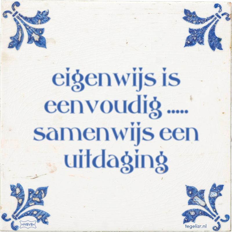 eigenwijs is eenvoudig ..... samenwijs een uitdaging - Online tegeltjes bakken