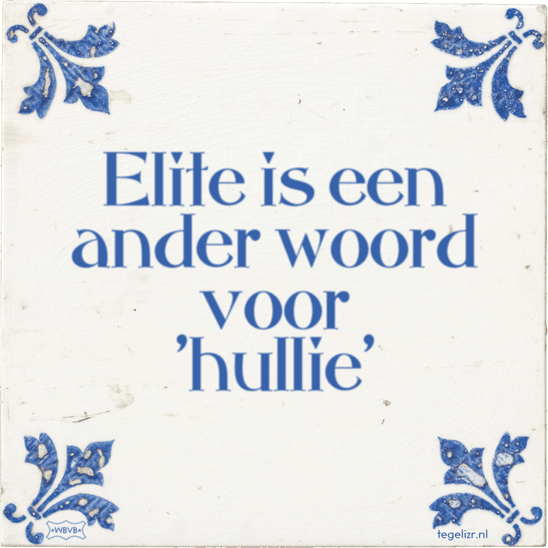 elite is een ander woord voor hullie - Online tegeltjes bakken