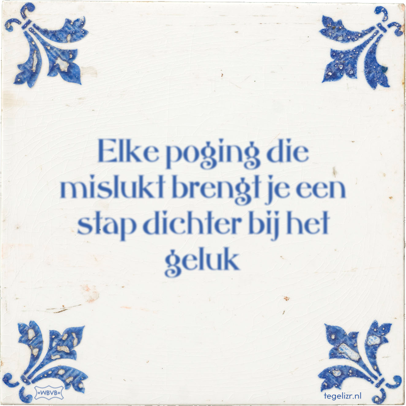 Elke poging die mislukt brengt je een stap dichter bij het geluk - Online tegeltjes bakken