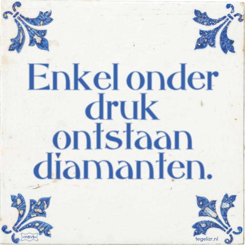 Enkel onder druk ontstaan diamanten. - Online tegeltjes bakken