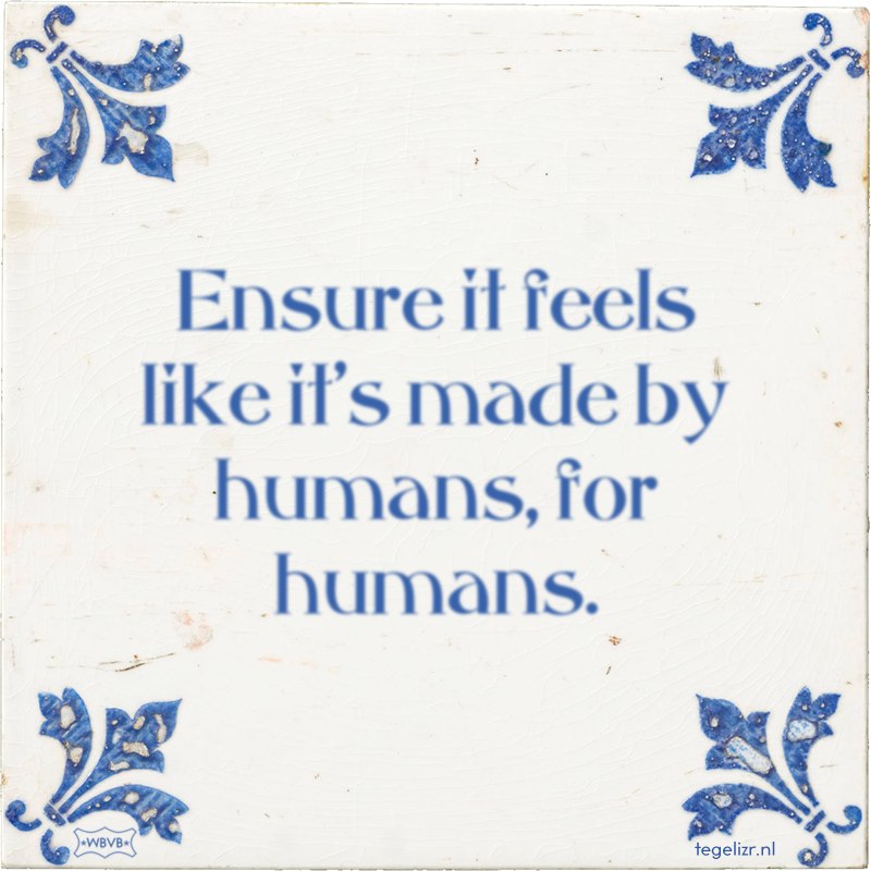 Ensure it feels like it's made by humans, for humans. - Online tegeltjes bakken