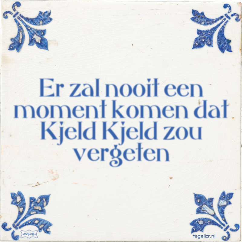 Er zal nooit een moment komen dat Kjeld Kjeld zou vergeten - Online tegeltjes bakken