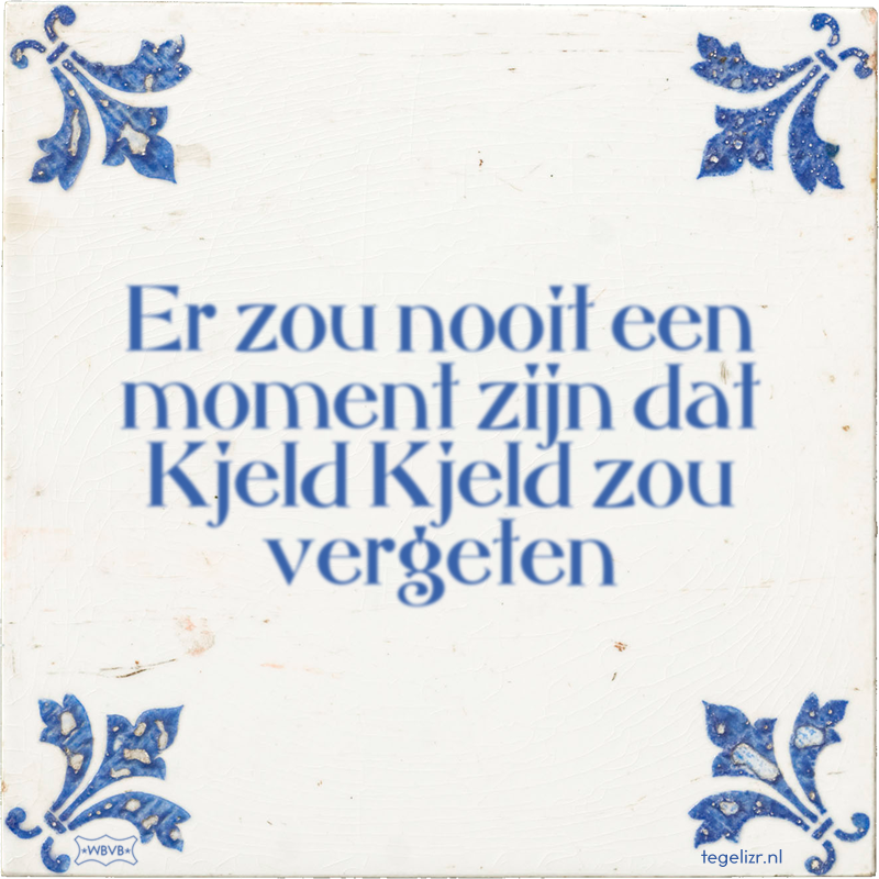 Er zou nooit een moment zijn dat Kjeld Kjeld zou vergeten - Online tegeltjes bakken