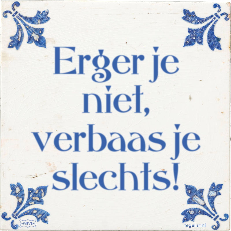 Erger je niet, verbaas je slechts! - Online tegeltjes bakken