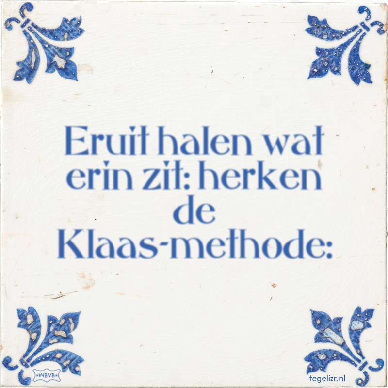 Eruit halen wat erin zit: herken de Klaas-methode: - Online tegeltjes bakken