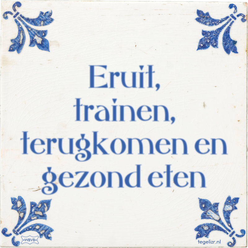 Eruit, trainen, terugkomen en gezond eten - Online tegeltjes bakken