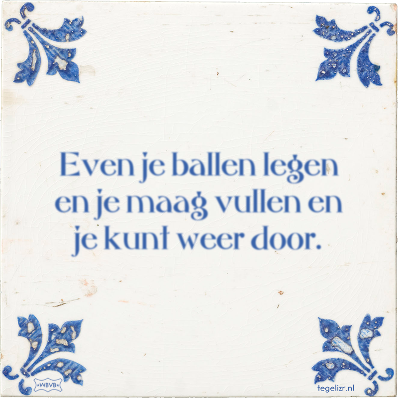 Even je ballen legen en je maag vullen en je kunt weer door. - Online tegeltjes bakken