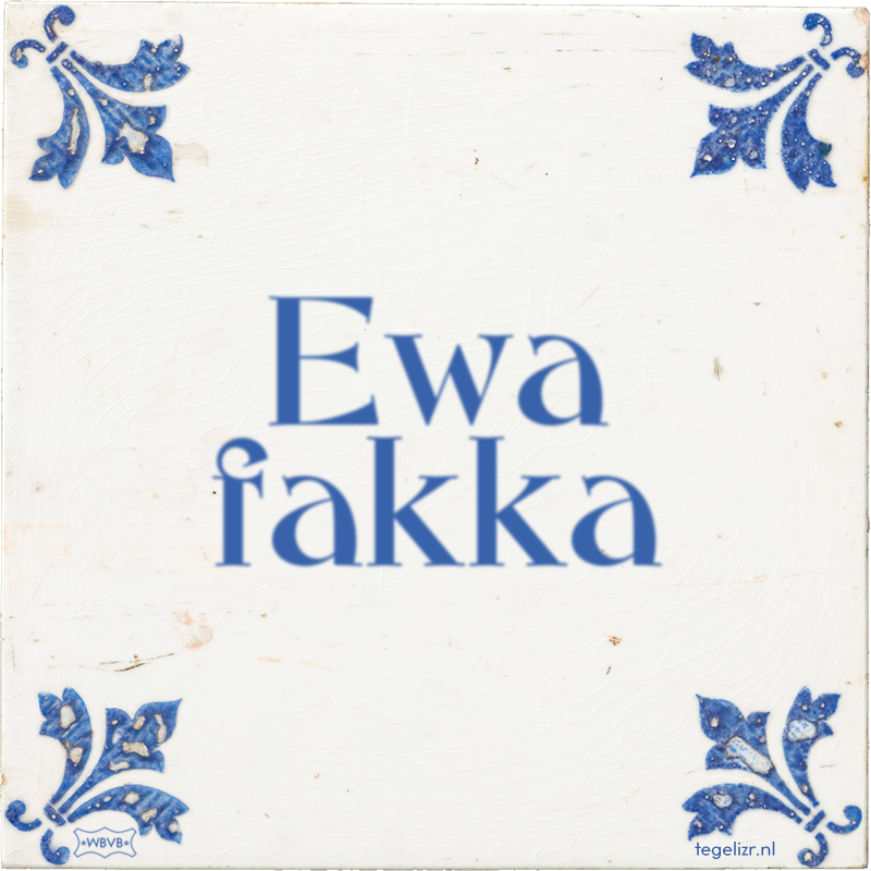 Ewa fakka - Online tegeltjes bakken