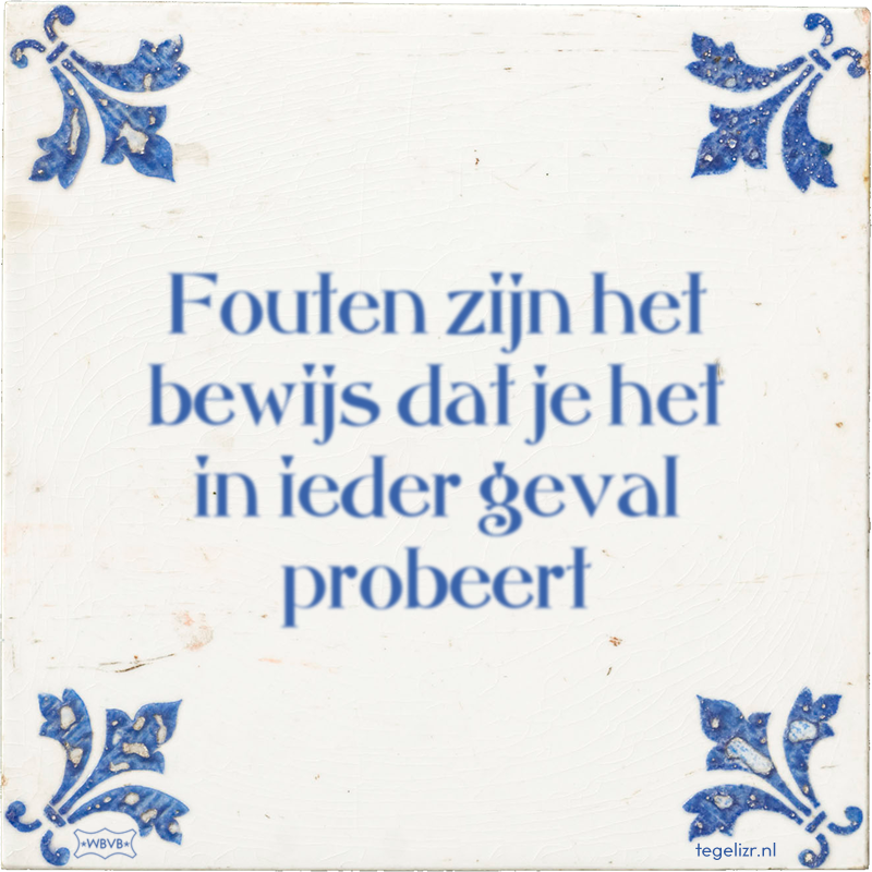 Fouten zijn het bewijs dat je het in ieder geval probeert - Online tegeltjes bakken