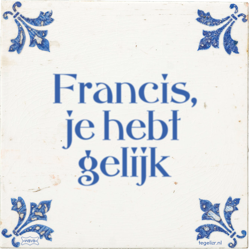Francis, je hebt gelijk - Online tegeltjes bakken