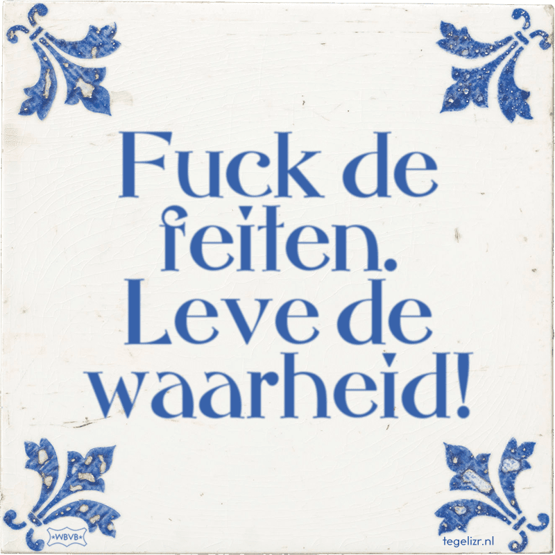 fuck de feiten leve de waarheid - Online tegeltjes bakken