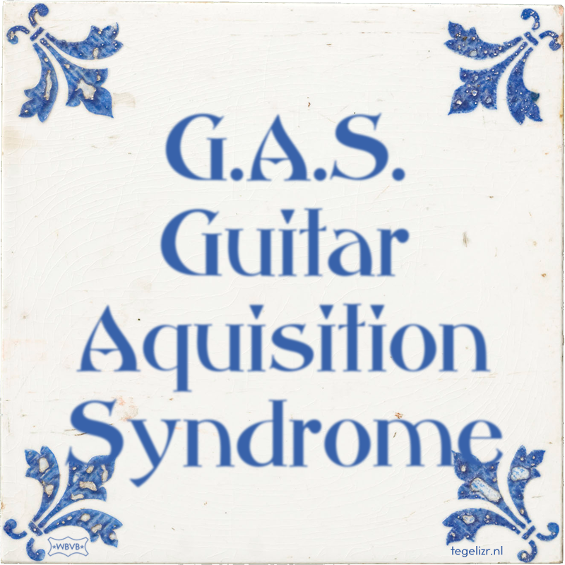 G.A.S. Guitar Aquisition Syndrome - Online tegeltjes bakken