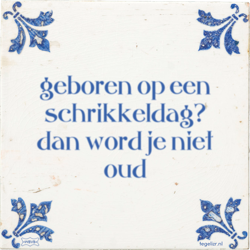 geboren op een schrikkeldag? dan word je niet oud - Online tegeltjes bakken