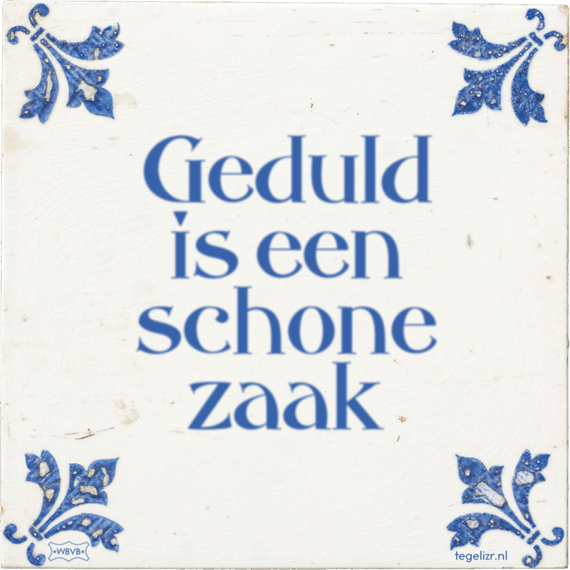 Geduld is een schone zaak Online tegeltjes bakken WBVB Rotterdam Geduld is een schone zaak Online tegeltjes bakken WBVB Rotterdam