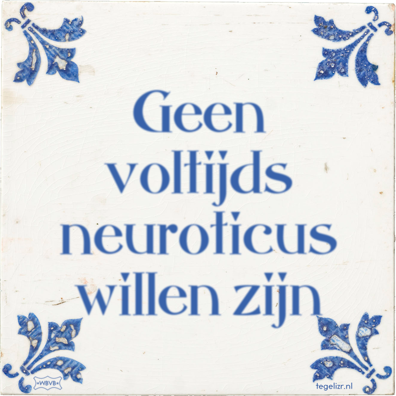 Geen voltijds neuroticus willen zijn - Online tegeltjes bakken