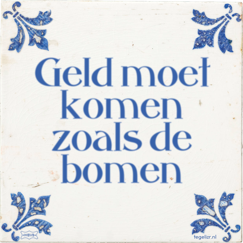 Geld moet komen zoals de bomen - Online tegeltjes bakken