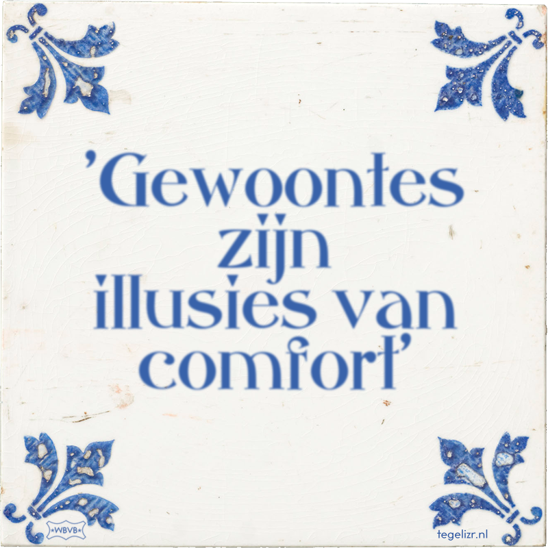 'Gewoontes zijn illusies van comfort' - Online tegeltjes bakken