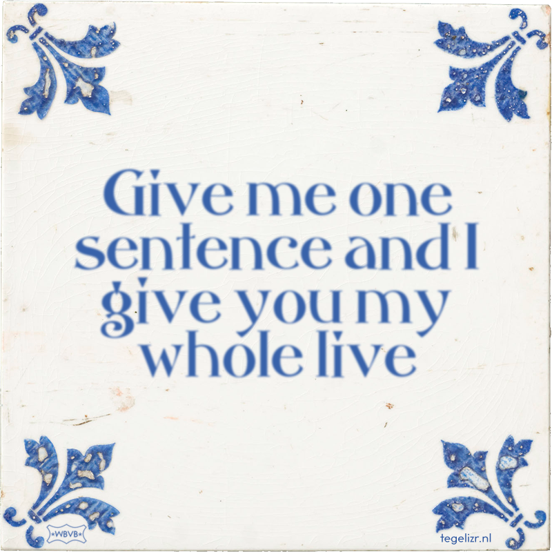 Give me one sentence and I give you my whole live - Online tegeltjes bakken