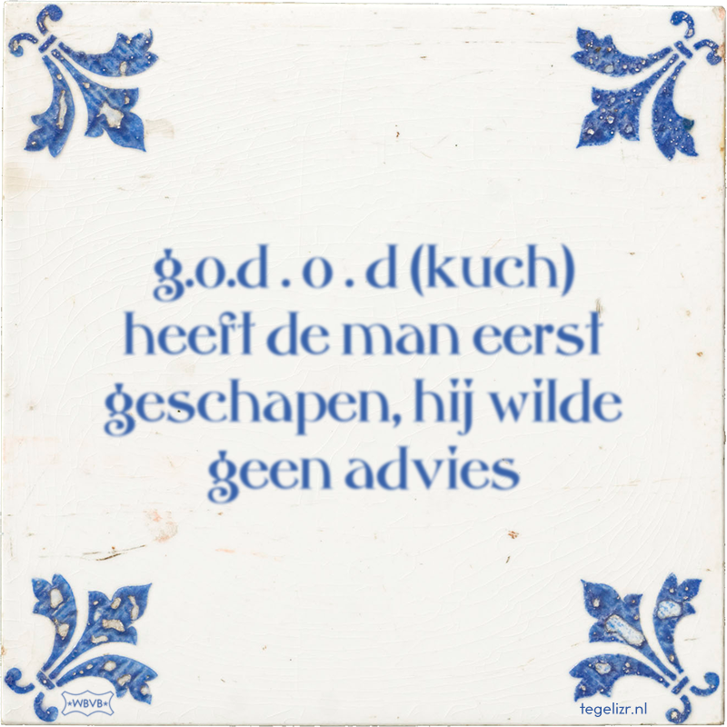 g.o.d . o . d (kuch) heeft de man eerst geschapen, hij wilde geen advies - Online tegeltjes bakken