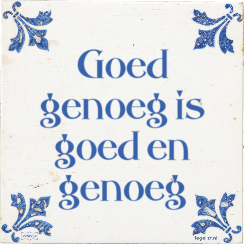 Goed genoeg is goed en genoeg - Online tegeltjes bakken