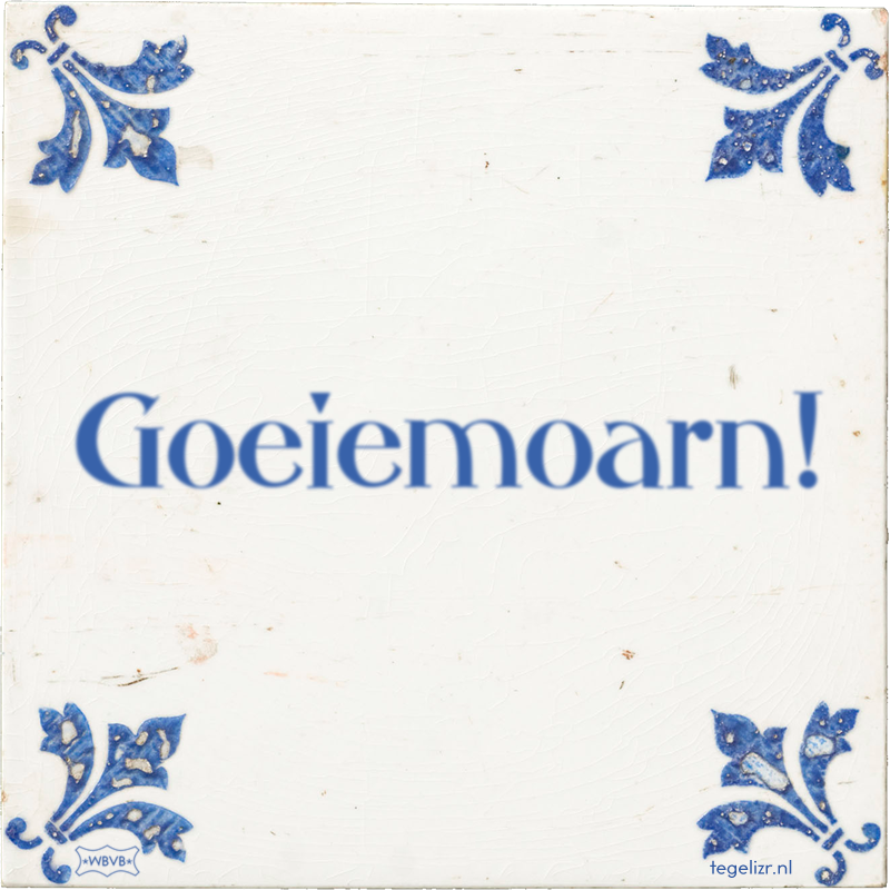 Goeiemoarn! - Online tegeltjes bakken