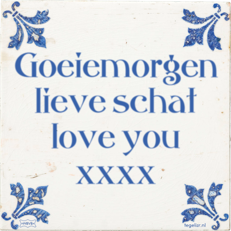 Goeiemorgen lieve schat love you xxxx - Online tegeltjes bakken