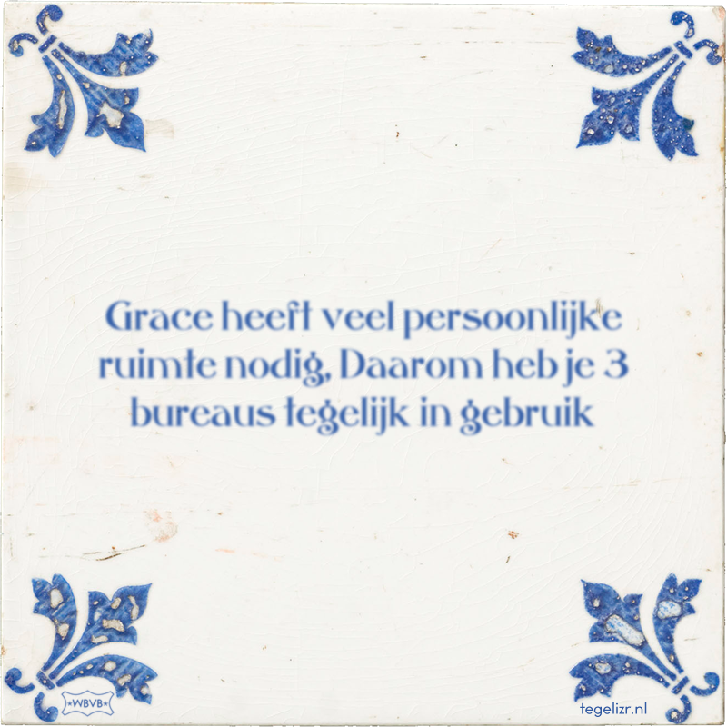 Grace heeft veel persoonlijke ruimte nodig, Daarom heb je 3 bureaus tegelijk in gebruik - Online tegeltjes bakken