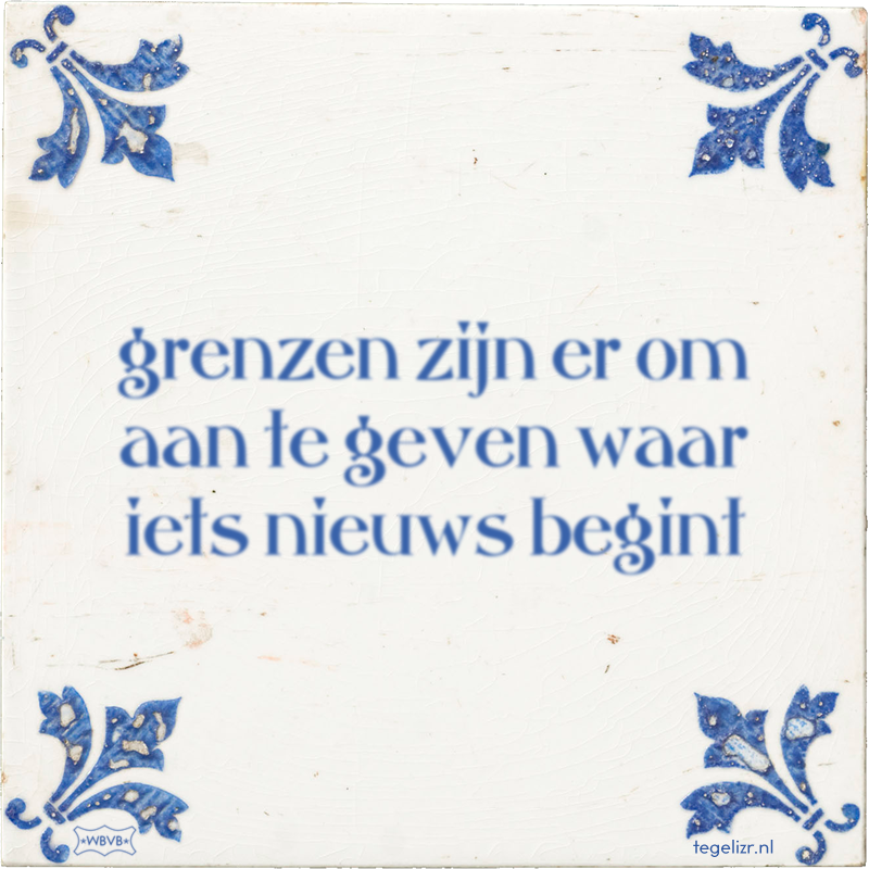 grenzen zijn er om aan te geven waar iets nieuws begint - Online tegeltjes bakken