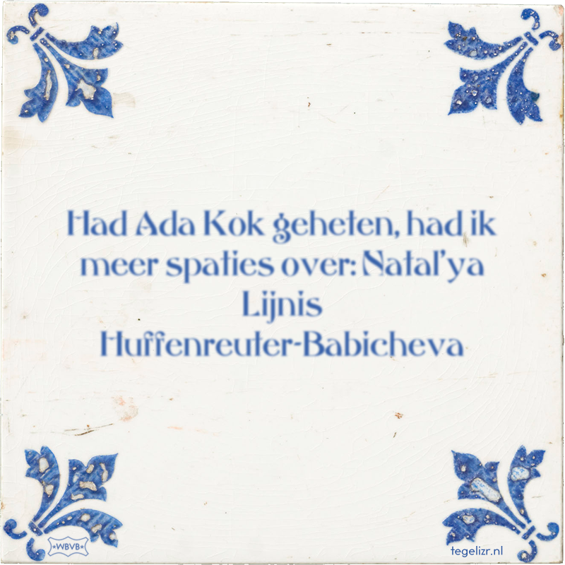 Had Ada Kok geheten, had ik meer spaties over: Natal'ya Lijnis Huffenreuter-Babicheva - Online tegeltjes bakken
