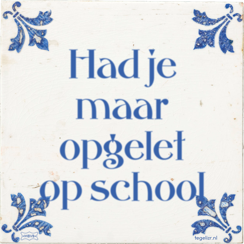 Had je maar opgelet op school - Online tegeltjes bakken