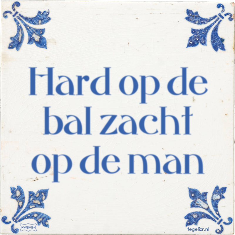 Hard op de bal zacht op de man - Online tegeltjes bakken