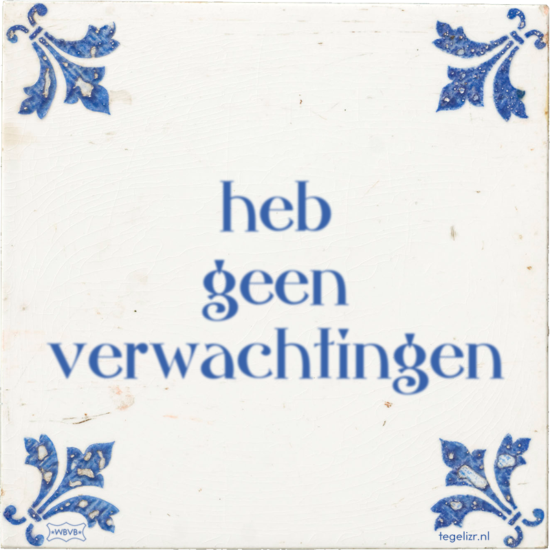 heb geen verwachtingen - Online tegeltjes bakken