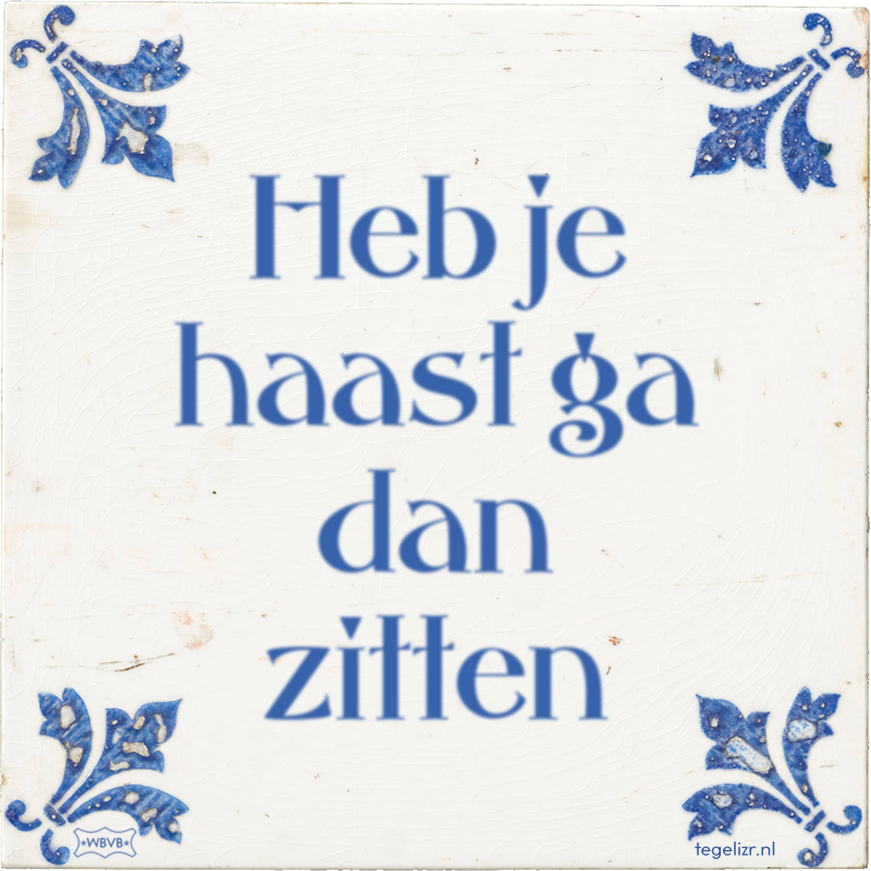 Heb je haast ga dan zitten - Online tegeltjes bakken