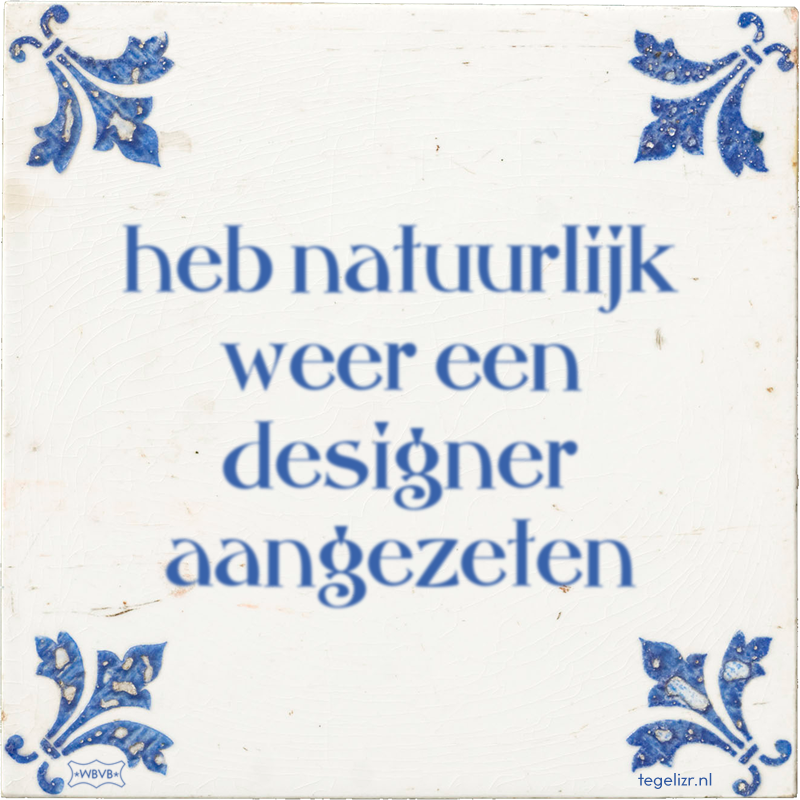 heb natuurlijk weer een designer aangezeten - Online tegeltjes bakken