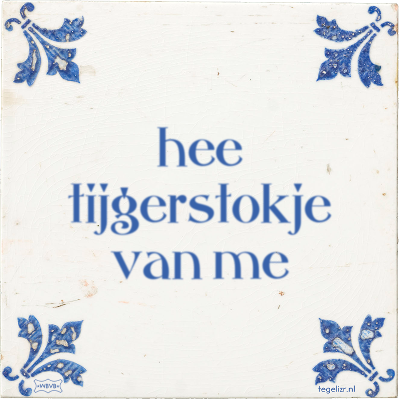 hee tijgerstokje van me - Online tegeltjes bakken